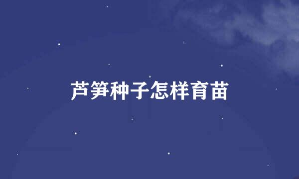 芦笋种子怎样育苗