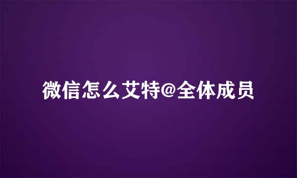 微信怎么艾特@全体成员