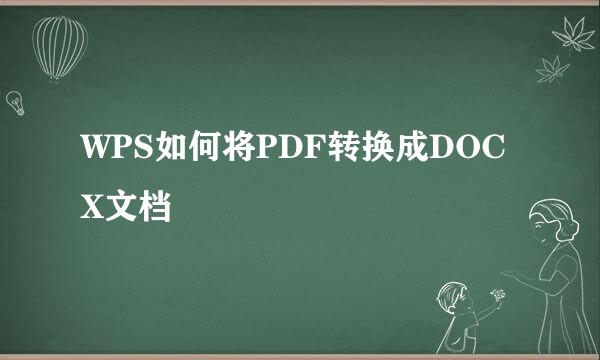 WPS如何将PDF转换成DOCX文档