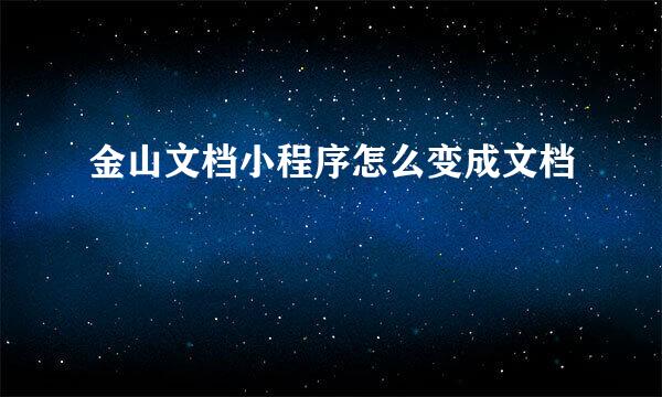 金山文档小程序怎么变成文档