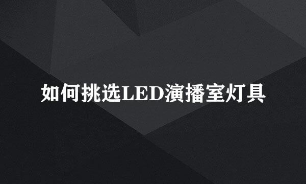 如何挑选LED演播室灯具