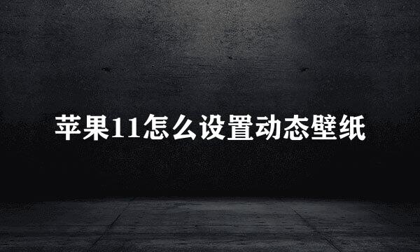 苹果11怎么设置动态壁纸