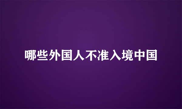 哪些外国人不准入境中国