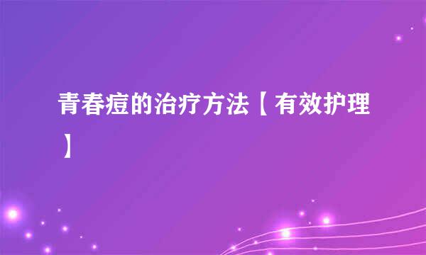 青春痘的治疗方法【有效护理】