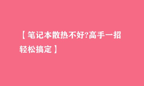 【笔记本散热不好?高手一招轻松搞定】