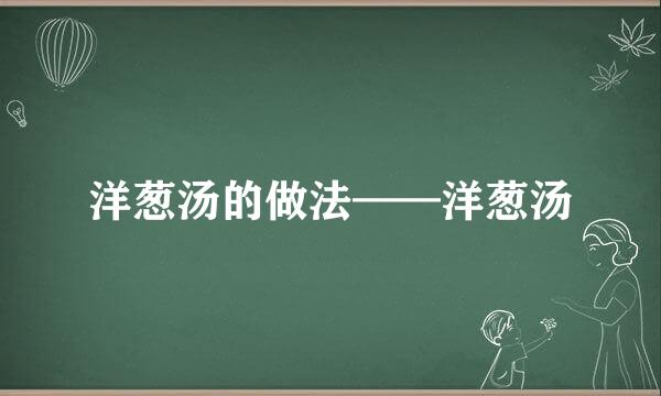洋葱汤的做法——洋葱汤