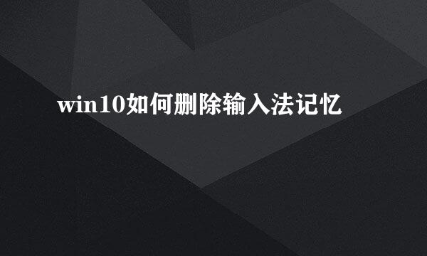 win10如何删除输入法记忆