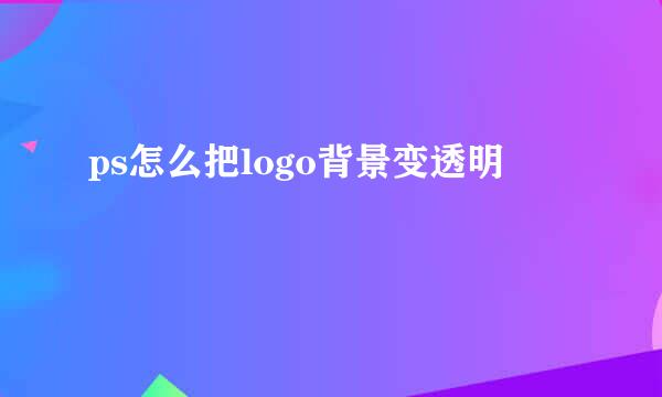 ps怎么把logo背景变透明