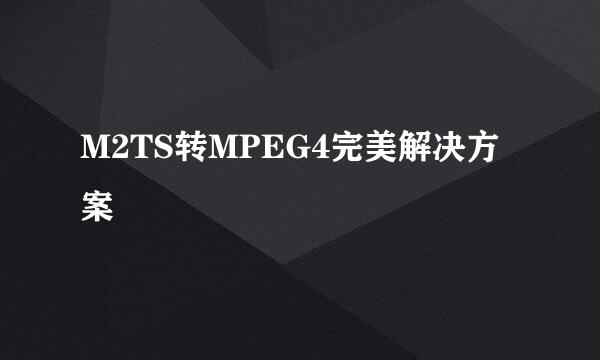 M2TS转MPEG4完美解决方案