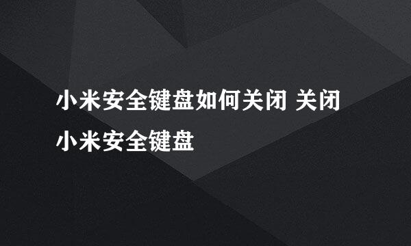 小米安全键盘如何关闭 关闭小米安全键盘
