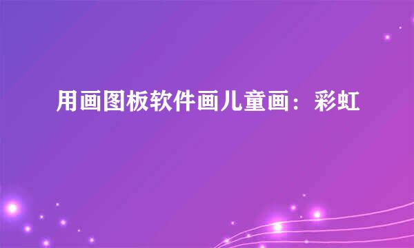 用画图板软件画儿童画：彩虹