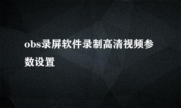 obs录屏软件录制高清视频参数设置