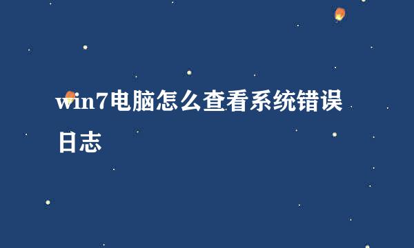 win7电脑怎么查看系统错误日志
