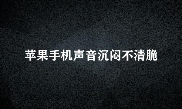 苹果手机声音沉闷不清脆