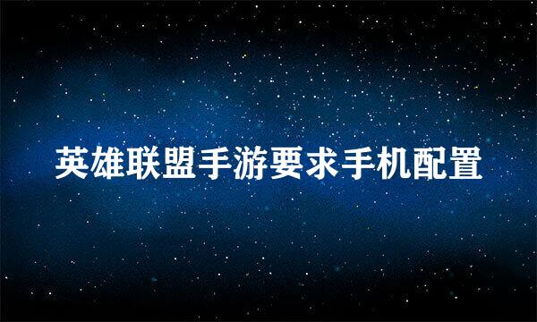 英雄联盟手游要求手机配置