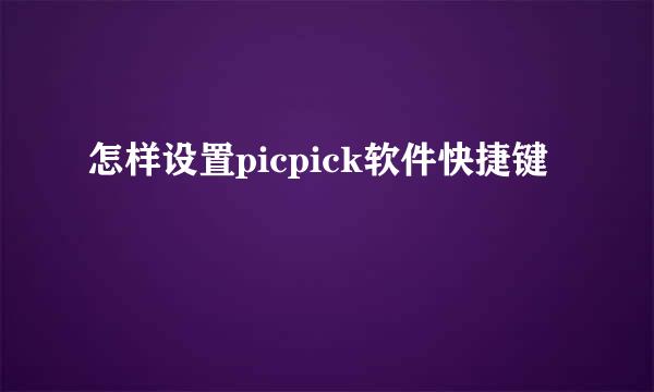 怎样设置picpick软件快捷键