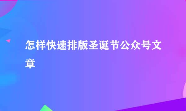 怎样快速排版圣诞节公众号文章