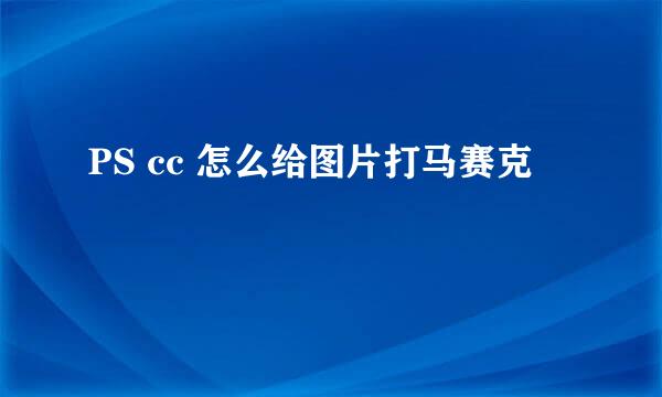 PS cc 怎么给图片打马赛克