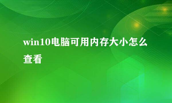 win10电脑可用内存大小怎么查看