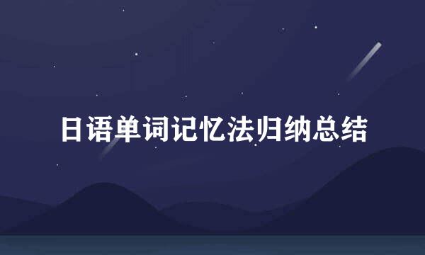 日语单词记忆法归纳总结