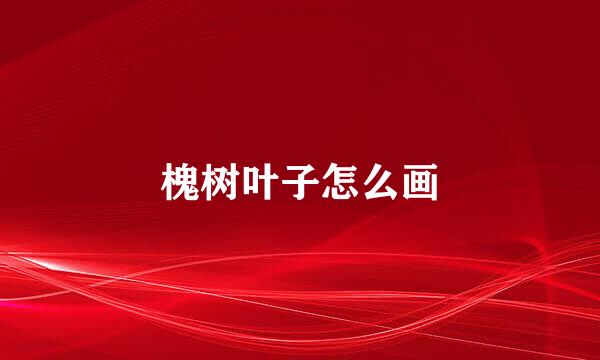 槐树叶子怎么画