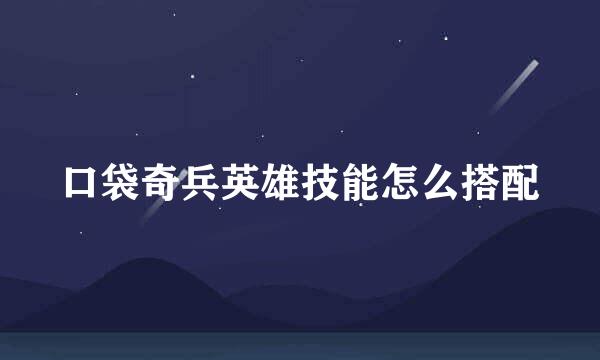 口袋奇兵英雄技能怎么搭配