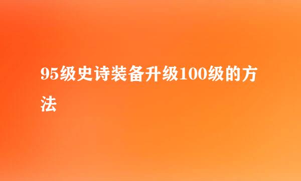 95级史诗装备升级100级的方法