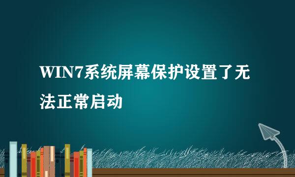 WIN7系统屏幕保护设置了无法正常启动