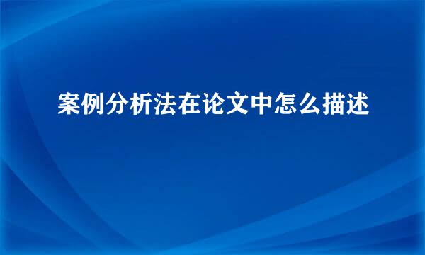 案例分析法在论文中怎么描述