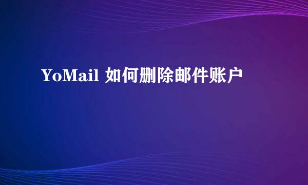 YoMail 如何删除邮件账户