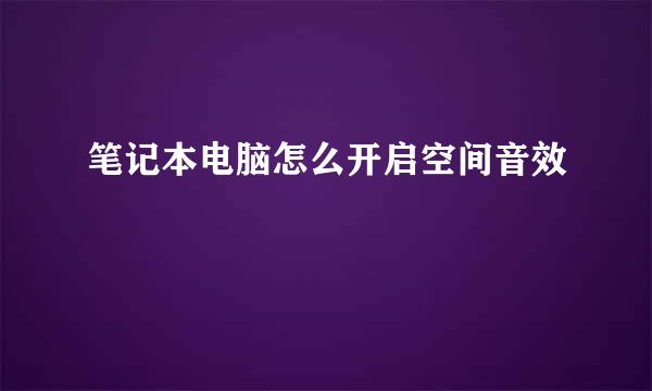 笔记本电脑怎么开启空间音效