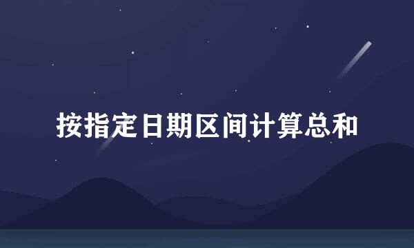 按指定日期区间计算总和