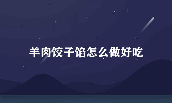 羊肉饺子馅怎么做好吃