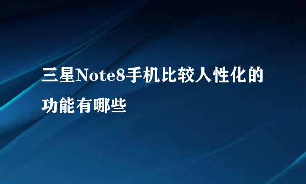 三星Note8手机比较人性化的功能有哪些