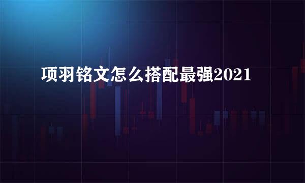 项羽铭文怎么搭配最强2021