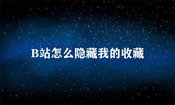B站怎么隐藏我的收藏