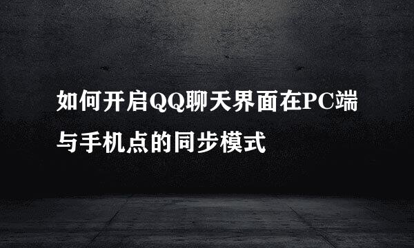 如何开启QQ聊天界面在PC端与手机点的同步模式