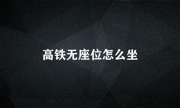 高铁无座位怎么坐