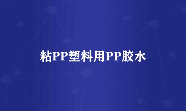粘PP塑料用PP胶水