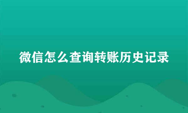 微信怎么查询转账历史记录