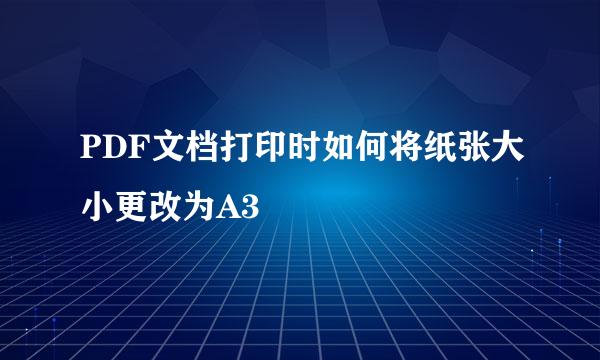 PDF文档打印时如何将纸张大小更改为A3