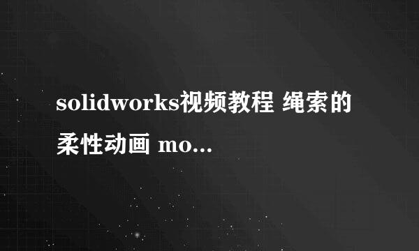 solidworks视频教程 绳索的柔性动画 motion教程