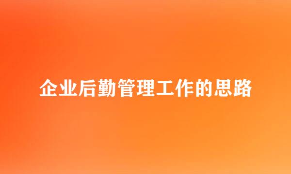 企业后勤管理工作的思路