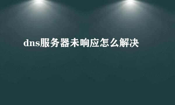 dns服务器未响应怎么解决