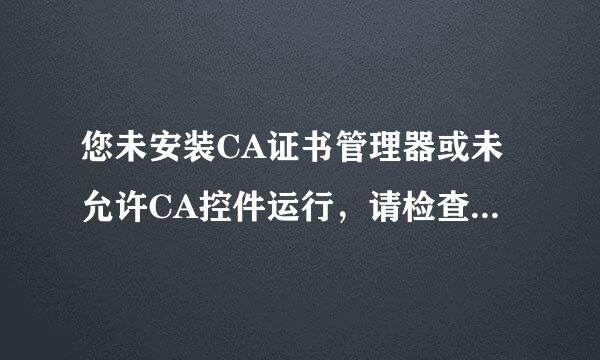 您未安装CA证书管理器或未允许CA控件运行，请检查您的CA证书管理器是否正确安装！ 我ca证书管理