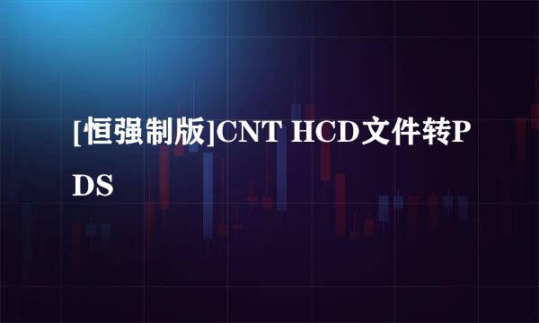 [恒强制版]CNT HCD文件转PDS