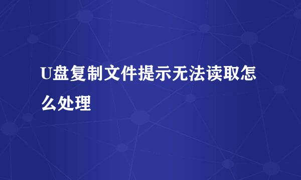 U盘复制文件提示无法读取怎么处理