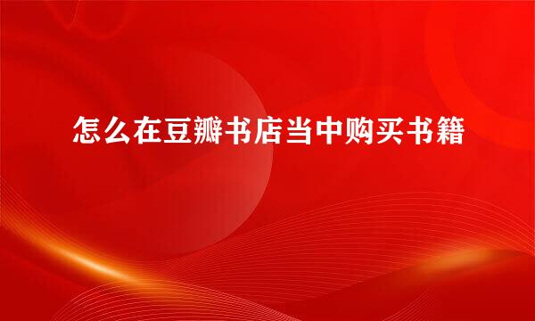 怎么在豆瓣书店当中购买书籍