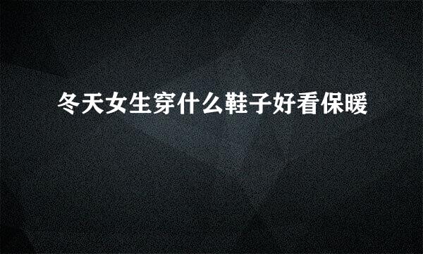 冬天女生穿什么鞋子好看保暖
