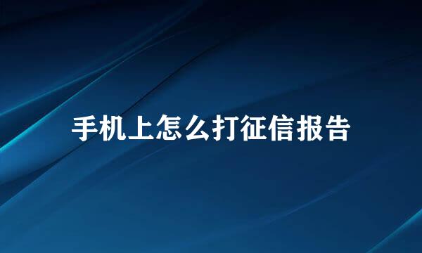 手机上怎么打征信报告
